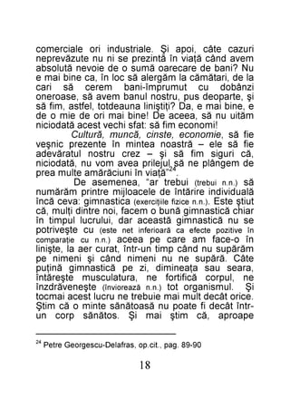 81

09-98 .gap ,.tic.po ,sarfaleD-ucsegroeG erteP 42

epaorpa ,ăc mitş iam iŞ .sotănăs proc nu
-rtnî tâced if etaop un ăsaotănăs etnim o ăc mitŞ
.eciro tâced tlum iam eiubert en urcul tseca iamcot
iŞ .lumsinagro tot ).n.n ăzaeroivnî( etşenevărdznî
en ,luproc ăcifitrof en ,arutalucsum etşerătnî
,araes uas aţaenimid ,iz ep ăcitsanmig ăniţup
etâC .ărăpus en un inemin dnâc iş inemin ep
mărăpus un dnâc pmit nu-rtnî ,taruc rea al ,etşinil
nî o-ecaf ma erac ep aeeca ).n.n uc eiţarapmoc
nî evitizop etcefe ac ăraoirefni ten etse( uc etşevirtop
es un ăcitsanmig ătsaeca rad ,iulurcul lupmit nî
raihc ăcitsanmig ănub o mecaf ,ion ertnid iţlum ,ăc
tuitş etsE .).n.n ecizif eliiţicrexe( acitsanmig :avec ăcnî
ălaudividni erirătnî ed elecaoljim ertnirp mărămun
ăs ).n.n iubert( iubert ra“ ,aenemesa eD
. ”ăţaiv nî inuicărăma etlum aerp
ed megnâlp en ăs42lujelirp aeva mov un ,ătadoicin
,ăc irugis mif ăs iş – zerc urtson lutarăveda
eif ăs ele – ărtsaon aetnim nî etnezerp cinşev
eif ăs , eimonoce ,etsnic ,ăcnum ,ărutluC
!imonoce mif ăs :tafs ihcev tseca ătadoicin
mătiu un ăs ,aeeca eD !enib iam iro ed eim o ed
e ,enib iam e ,aD ?iţitşinil anuaedtot ,leftsa ,mif ăs
iş ,etrapoed sup ,urtson lunab meva ăs ,esaoreno
iznâbod uc tumurpmî-inab merec ăs irac
al ed ,iratămăc al măgrela ăs col nî ,ac enib iam e
uN ?inab ed eracerao ămus o ed eioven ătulosba
meva dnâc ăţaiv nî ătnizerp es in un etuzăverpen
iruzac etâc ,iopa iŞ .elairtsudni iro elaicremoc

 
