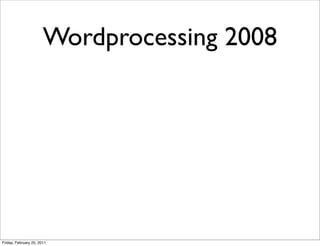 Wordprocessing 2008




Friday, February 25, 2011
 