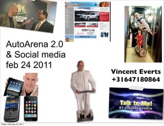 AutoArena 2.0
     & Social media
     feb 24 2011
                            Vincent Everts
                            +31647180864




Friday, February 25, 2011
 