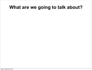 What are we going to talk about?




Friday, February 25, 2011
 