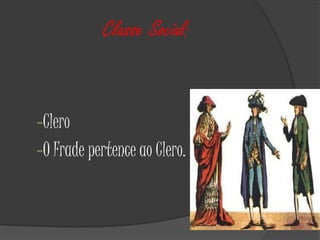 Classe Social:


-Clero
-O Frade pertence ao Clero.
 