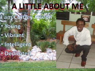 A LITTLE ABOUT MEI am Curtley Joseph Young  VibrantIntelligentDedicated 