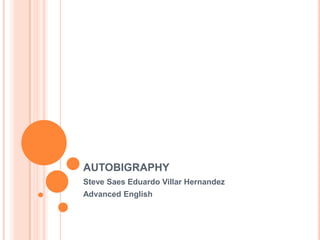 AUTOBIGRAPHY
Steve Saes Eduardo Villar Hernandez
Advanced English
 
