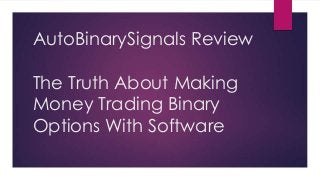 AutoBinarySignals Review
The Truth About Making
Money Trading Binary
Options With Software

 