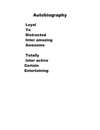 Autobiography
Loyal
Yo
Distracted
Inter amazing
Awesome
Totally
Inter active
Certain
Entertaining
 