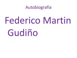 Autobiografía


Federico Martin
 Gudiño
 