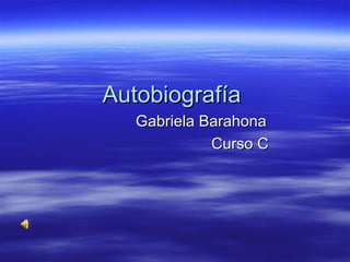 Autobiografía
   Gabriela Barahona
             Curso C
 