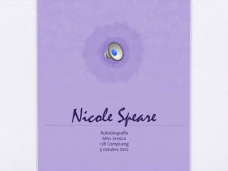 Nicole Speare
     Autobiografía
      Miss Jessica
    12B CompLeng
    5 octubre 2012
 