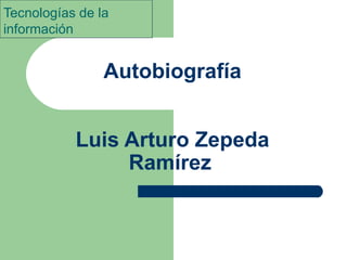 Autobiografía Luis Arturo Zepeda Ramírez   Tecnologías de la información 