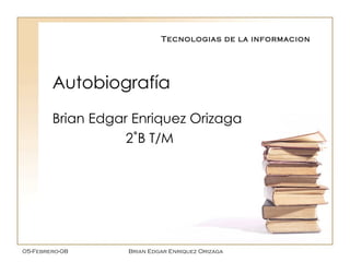 Autobiografía Brian Edgar Enriquez Orizaga 2˚B T/M Tecnologias de la informacion 