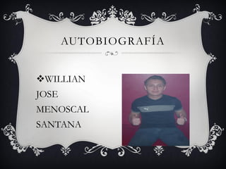 WILLIAN
JOSE
MENOSCAL
SANTANA
AUTOBIOGRAFÍA
 