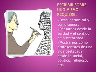 Desnudarnos tal y
como somos.
Pensarnos desde la
verdad y el sentido
de nuestra vida
Mostrarnos como
protagonistas de una
vida destacada
desde lo social,
político, religioso,
etc.
 