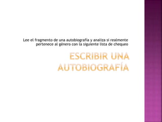 Lee el fragmento de una autobiografía y analiza si realmente
pertenece al género con la siguiente lista de chequeo
 