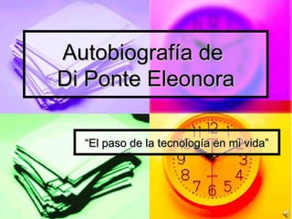 Autobiografía de
Di Ponte Eleonora

  “El paso de la tecnología en mi vida”
 