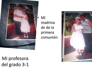 Mi profesora
del grado 3-1
• Mi
madrina
de de la
primera
comunión
 