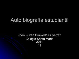 Auto biografía estudiantil Jhon Stiven Quevedo Gutiérrez Colegio Santa Maria 2011 11 