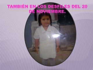 TAMBIÉN EN LOS DESFILES DEL 20
       DE NOVIEMBRE.
 