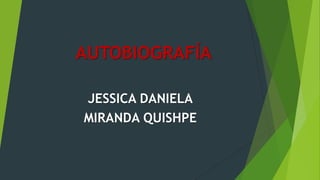 AUTOBIOGRAFÍA
JESSICA DANIELA
MIRANDA QUISHPE
 