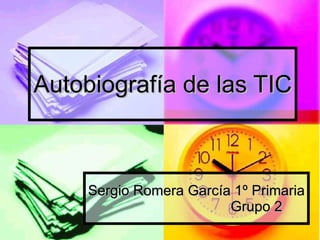 Sergio Romera García 1º Primaria  Grupo 2  Autobiografía de las TIC 