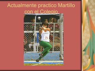 Actualmente practico Martillo
con el Colegio

 