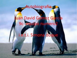 Autobiografía
Juan David Gómez García
9c- equipo numero2
i.e.t.i. Simona duque
 