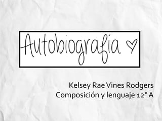 Kelsey Rae Vines Rodgers
Composición y lenguaje 12° A
 