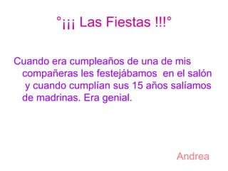 °¡¡¡ Las Fiestas !!!° Cuando era cumpleaños de una de mis compañeras les festejábamos  en el salón  y cuando cumplían sus 15 años salíamos de madrinas. Era genial. Andrea 