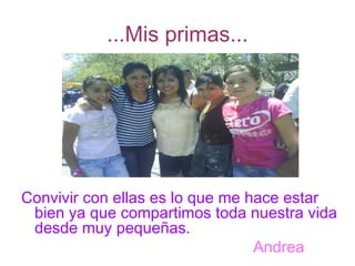 ...Mis primas... Convivir con ellas es lo que me hace estar bien ya que compartimos toda nuestra vida desde muy pequeñas. Andrea   