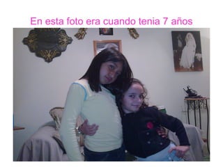En esta foto era cuando tenia 7 años 