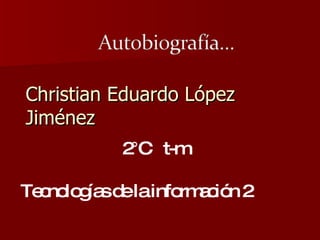 Christian Eduardo López Jiménez  2°C  t-m Tecnologías de la información 2 