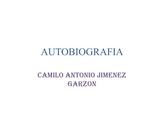 AUTOBIOGRAFIA
CAMILO ANTONIO JIMENEZ
GARZON
 