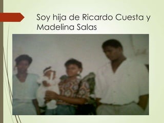 Soy hija de Ricardo Cuesta y
Madelina Salas