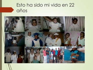 Esto ha sido mi vida en 22
años