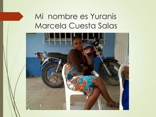 Mi nombre es Yuranis
Marcela Cuesta Salas
 