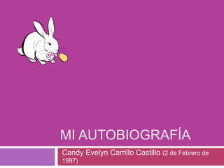 MI AUTOBIOGRAFÍA
Candy Evelyn Carrillo Castillo (2 de Febrero de
1997)
 