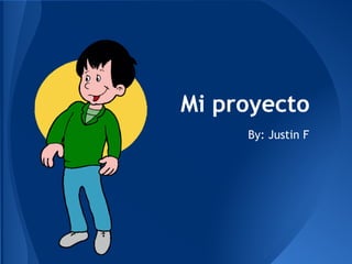 Mi proyecto
     By: Justin F
 