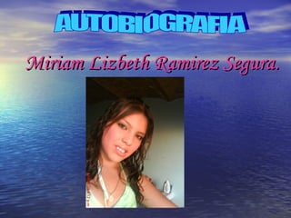 Miriam Lizbeth Ramirez Segura. AUTOBIOGRAFIA 