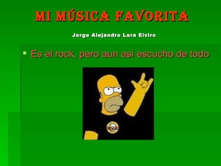 Mi música favorita   Jorge Alejandro Lara Elviro   Es el rock, pero aun así escucho de todo 