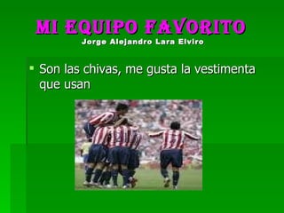 Mi equipo favorito  Jorge Alejandro Lara Elviro   Son las chivas, me gusta la vestimenta que usan 