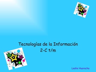 Tecnologías de la Información 2-C t/m Leslie Huaracha 
