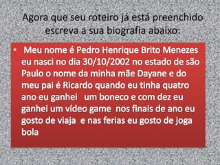 Agora que seu roteiro já está preenchido
escreva a sua biografia abaixo:
•
 