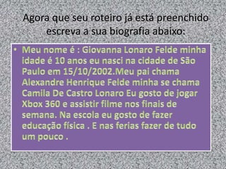 Agora que seu roteiro já está preenchido
escreva a sua biografia abaixo:
 