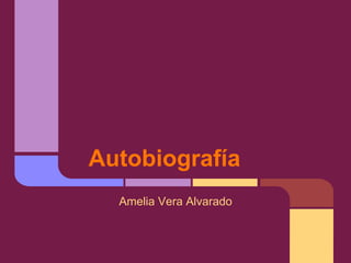 Autobiografía
Amelia Vera Alvarado
 