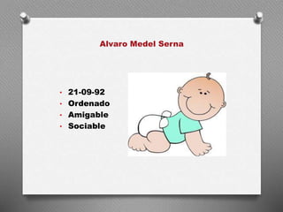 Alvaro Medel Serna
• 21-09-92
• Ordenado
• Amigable
• Sociable
 