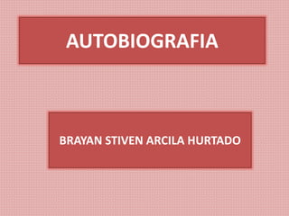 AUTOBIOGRAFIA
BRAYAN STIVEN ARCILA HURTADO
 
