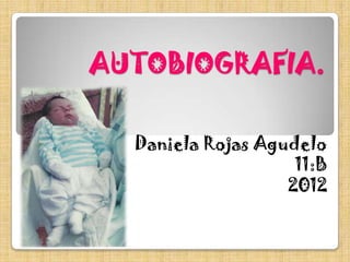 AUTOBIOGRAFIA.

  Daniela Rojas Agudelo
                    11:B
                   2012
 