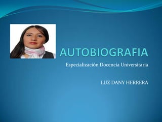 Especialización Docencia Universitaria


                LUZ DANY HERRERA
 