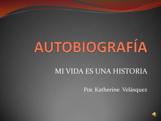 MI VIDA ES UNA HISTORIA

       Por. Katherine Velásquez
 
