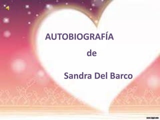 -




        AUTOBIOGRAFÍA
                de

    -
           Sandra Del Barco
 