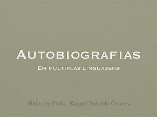 Autobiograﬁas
Em múltiplas linguagens
Slides by Profa. Raquel Salcedo Gomes
 
